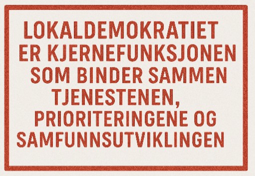 Lokaldemokratiet er kjernefunksjonen som binder sammen tjenestene, prioriteringene og samfunnsutviklingen